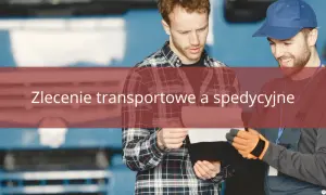 Zlecenia transportowe: Poznaj sekrety skutecznego spedytora w PL